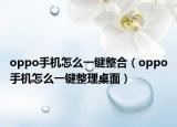 oppo手机怎么一键整合（oppo手机怎么一键整理桌面）