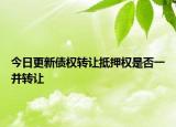 今日更新债权转让抵押权是否一并转让