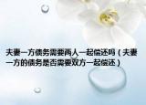 夫妻一方债务需要两人一起偿还吗（夫妻一方的债务是否需要双方一起偿还）