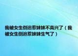 我被女生倒追惹妹妹不高兴了（我被女生倒追惹妹妹生气了）