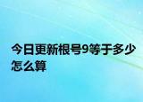 今日更新根号9等于多少怎么算