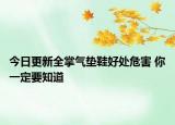 今日更新全掌气垫鞋好处危害 你一定要知道