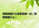 物联网是什么意思简单一点（物联网是什么）