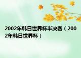 2002年韩日世界杯半决赛（2002年韩日世界杯）