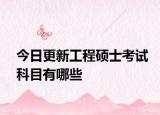 今日更新工程硕士考试科目有哪些