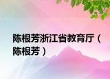 陈根芳浙江省教育厅（陈根芳）