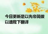 今日更新是以先帝简拔以遗陛下翻译