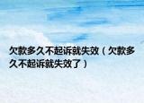 欠款多久不起诉就失效（欠款多久不起诉就失效了）