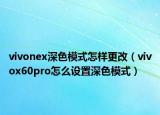vivonex深色模式怎样更改（vivox60pro怎么设置深色模式）