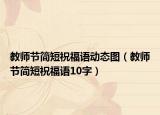 教师节简短祝福语动态图（教师节简短祝福语10字）