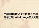电脑显示屏out ofrange（电脑屏幕出现out of range怎么处理）