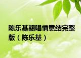 陈乐基翻唱情意结完整版（陈乐基）