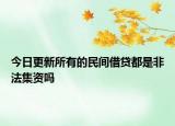 今日更新所有的民间借贷都是非法集资吗