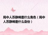 局中人苏静婉是什么角色（局中人苏静婉是什么身份）