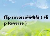 flip reverse张佑赫（Flip Reverse）