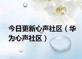 今日更新心声社区（华为心声社区）