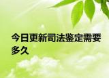 今日更新司法鉴定需要多久