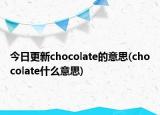 今日更新chocolate的意思(chocolate什么意思)