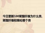 今日更新100聚酯纤维为什么贵,聚酯纤维和锦纶哪个贵
