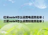 红米note9怎么设置电话黑名单（三星note9怎么设置短信黑名单）