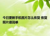 今日更新手机照片怎么恢复 恢复照片很简单