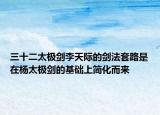 三十二太极剑李天际的剑法套路是在杨太极剑的基础上简化而来