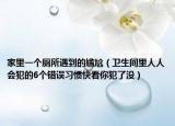 家里一个厕所遇到的尴尬（卫生间里人人会犯的6个错误习惯快看你犯了没）