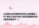 xp系统3g内存虚拟内存怎么设置最好（XP 系统,4G运行内存,怎样设置虚拟内存C盘该设置多少~）