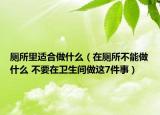 厕所里适合做什么（在厕所不能做什么 不要在卫生间做这7件事）