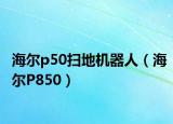 海尔p50扫地机器人（海尔P850）
