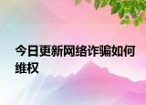 今日更新网络诈骗如何维权