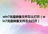 win7光盘映像文件怎么打开（win7光盘映像文件怎么打开）