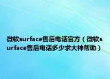 微软surface售后电话官方（微软surface售后电话多少求大神帮助）