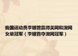 我国运动员李娜曾赢得美网和澳网女单冠军（李娜首夺澳网冠军）