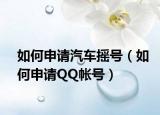 如何申请汽车摇号（如何申请QQ帐号）