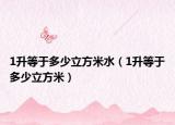1升等于多少立方米水（1升等于多少立方米）