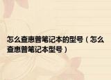 怎么查惠普笔记本的型号（怎么查惠普笔记本型号）