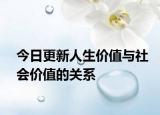 今日更新人生价值与社会价值的关系