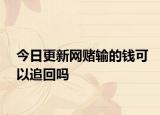 今日更新网赌输的钱可以追回吗