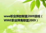 wwe职业摔跤联盟2009游戏（WWE职业摔角联盟2009）