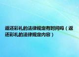 返还彩礼的法律规定有时间吗（返还彩礼的法律规定内容）