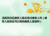 法院判决后债权人能去追讨债务人吗（债权人起诉后可以再向债务人追偿吗）