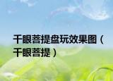 千眼菩提盘玩效果图（千眼菩提）