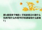 屏ic是用来干嘛的（手机的显示IC是什么东西?有什么作用?对手机屏幕有什么影响?）