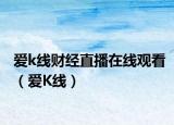 爱k线财经直播在线观看（爱K线）