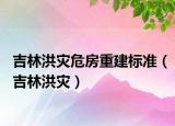 吉林洪灾危房重建标准（吉林洪灾）