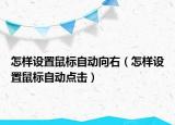 怎样设置鼠标自动向右（怎样设置鼠标自动点击）