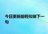 今日更新前程似锦下一句