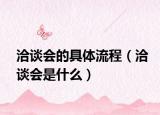 洽谈会的具体流程（洽谈会是什么）