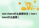 lost rivers什么意思中文（lost rivers什么意思）